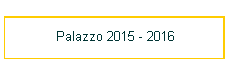 Palazzo 2015 - 2016