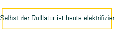 Selbst der Rolllator ist heute elektrifiziert